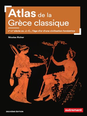 cover image of Atlas de la Grèce classique. Ve-IVe siècle avant J.-C., l'âge d'or d'une civilisation fondatrice